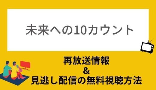 未来への10カウントの再放送情報！無料見逃し配信でドラマ動画(1話から最終回)を見る方法もお届け！