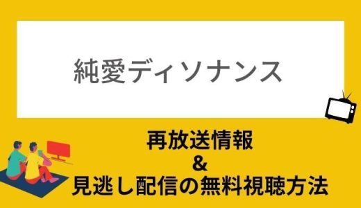純愛ディソナンスは再放送されてる？(1話〜最終回)無料見逃し配信動画を見れるサービス情報も！